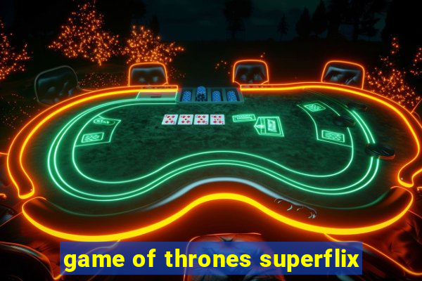 game of thrones superflix